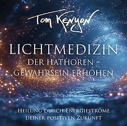 Audio CD (CD/SACD) LICHTMEDIZIN DER HATHOREN - GEWAHRSEIN ERHÖHEN: Heilung durch Energieströme deiner positiven Zukunft von Tom Kenyon