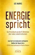 E-Book (epub) ENERGIE SPRICHT: Praxisbuch aus der 9. Dimension über Leben, Liebe & Lichtarbeit [empfohlen von Pavlina Klemm, Kyle Gray, Colette Baron-Reid, Deva Premal u.a.] von Lee Harris