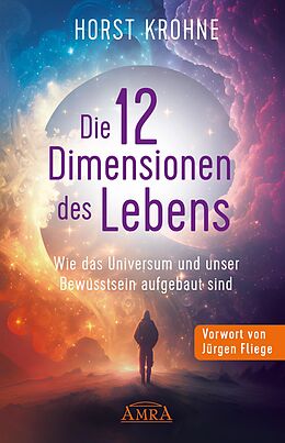 E-Book (epub) DIE 12 DIMENSIONEN DES LEBENS: Wie das Universum und unser Bewusstsein aufgebaut sind (Erstveröffentlichung) von Horst Krohne