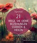 E-Book (epub) 21 WEGE, DIE DEINE BEZIEHUNGEN STÄRKEN & HEILEN: Wie du mit Hilfe von Maria Magdalena und ihren Weggefährten, Ritualen und Visualisierungen alte Belastungen liebevoll auflösen kannst von Ingrid Auer
