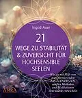 E-Book (epub) 21 WEGE ZU STABILITÄT & ZUVERSICHT FÜR HOCHSENSIBLE SEELEN: Wie du mit Hilfe von transformierenden Engelenergien, Ritualen und Visualisierungen neue Stärke entwickelst von Ingrid Auer