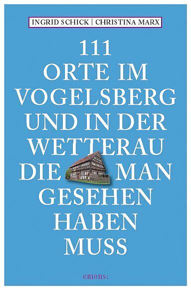 111 Orte Im Vogelsberg Und In Der Wetterau Die Man Gesehen Haben Muss Ingrid Schick Buch Kaufen Ex Libris