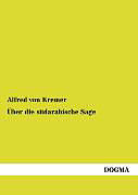 Kartonierter Einband Über die südarabische Sage von Alfred Von Kremer