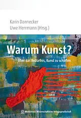 Kartonierter Einband Warum Kunst? von Karin (Prof. Dr. phil.) Dannecker, Uwe Herrmann