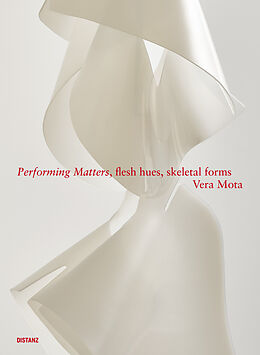 Kartonierter Einband Performing Matters, flesh hues, skeletal forms von Vera Mota