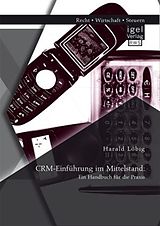 Kartonierter Einband CRM-Einführung im Mittelstand: Ein Handbuch für die Praxis von Harald Löbig