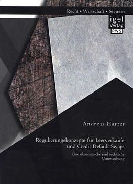 Kartonierter Einband Regulierungskonzepte für Leerverkäufe und Credit Default Swaps: Eine ökonomische und rechtliche Untersuchung von Andreas Harrer