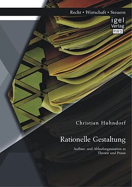 Kartonierter Einband Rationelle Gestaltung: Aufbau- und Ablauforganisation in Theorie und Praxis von Christian Huhndorf