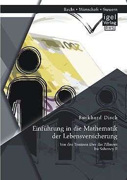 Kartonierter Einband Einführung in die Mathematik der Lebensversicherung: Von den Tontinen über das Zillmern bis Solvency II von Burkhard Disch
