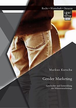 Kartonierter Einband Gender Marketing: Geschichte und Entwicklung des Männermarketings von Markus Kutscha
