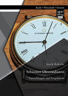 Kartonierter Einband Schweizer Uhrenindustrie: Entwicklungen und Perspektiven von Jacek Rokicki