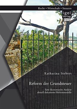Kartonierter Einband Reform der Grundsteuer. Eine ökonomische Analyse aktuell diskutierter Reformmodelle von Katharina Siebert