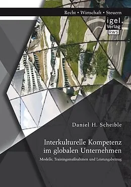 E-Book (pdf) Interkulturelle Kompetenz im globalen Unternehmen: Modelle, Trainingsmaßnahmen und Leistungsbeitrag von Daniel H. Scheible