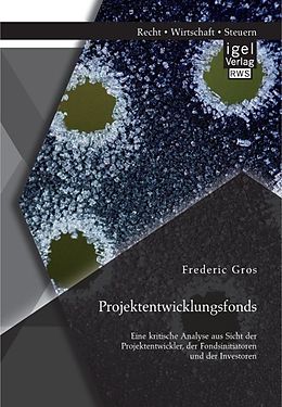 E-Book (pdf) Projektentwicklungsfonds: Eine kritische Analyse aus Sicht der Projektentwickler, der Fondsinitiatoren und der Investoren von Frederic Gros