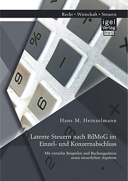 E-Book (pdf) Latente Steuern nach BilMoG im Einzel- und Konzernabschluss: Mit vierzehn Beispielen und Buchungssätzen sowie steuerlichen Aspekten von Hans M. Heinzelmann
