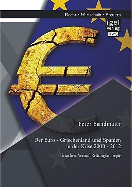 E-Book (pdf) Der Euro - Griechenland und Spanien in der Krise 2010 - 2012: Ursachen, Verlauf, Rettungskonzepte von Peter Sandmaier