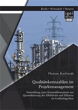 E-Book (pdf) Qualitätskennzahlen im Projektmanagement: Entwicklung eines Kennzahlensystems zur Quantifizierung der Effektivität und Effizienz im Großanlagenbau von Florian Karlstedt