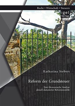 E-Book (pdf) Reform der Grundsteuer. Eine ökonomische Analyse aktuell diskutierter Reformmodelle von Katharina Siebert