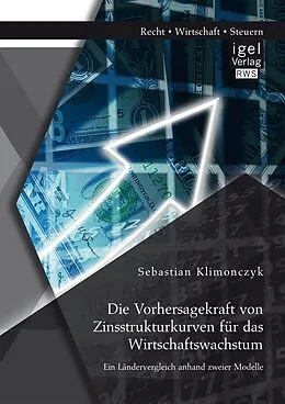 E-Book (pdf) Die Vorhersagekraft von Zinsstrukturkurven für das Wirtschaftswachstum. Ein Ländervergleich anhand zweier Modelle von Sebastian Klimonczyk