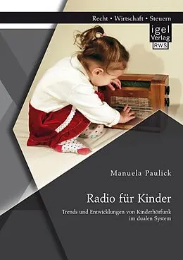 E-Book (pdf) Radio für Kinder. Trends und Entwicklungen von Kinderhörfunk im dualen System von Manuela Paulick