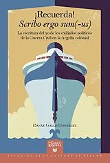Fachbuch ¡Recuerda! Scribo ergo sum(-us) : la escritura del yo de los exiliados políticos de la Guerra Civil en la Argelia colonial von Danae Gallo González