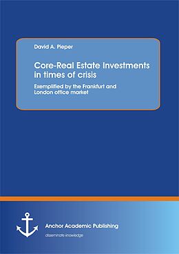 Kartonierter Einband Core-Real Estate Investments in times of crisis: Exemplified by the Frankfurt and London office market von David A. Pieper