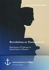 Couverture cartonnée Revelation or Damnation? Depictions of Violence in Sarah Kane s Theatre de Lea Jasmin Gutscher