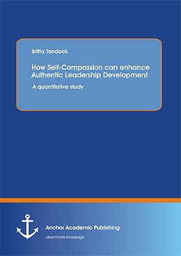 Couverture cartonnée How Self-Compassion can enhance Authentic Leadership Development: A quantitative study de Britta Tondock