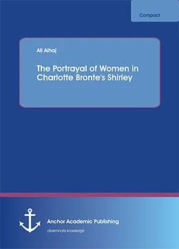 E-Book (pdf) The Portrayal of Women in Charlotte Bronte's Shirley von Ali Alhaj