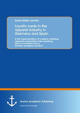 eBook (pdf) Loyalty cards in the apparel industry in Germany and Spain: Is the implementation of a global marketing approach reasonable when operating both in a Southern and a Northern European country? de Sarah-Mailin Janotta