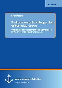 eBook (pdf) Environmental Law Regulations of Pesticide Usage: Challenges of Enforcement and Compliance in the Shinyanga Region, Tanzania de Peter Matata