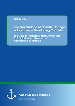 eBook (pdf) The Governance of Climate Change Adaptation in Developing Countries: The Case of National Disaster Management in Bangladesh and Pakistan in Comparative Perspective de Tina Peissker