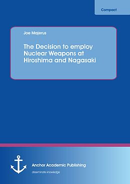 eBook (pdf) The Decision to employ Nuclear Weapons at Hiroshima and Nagasaki de Joe Majerus