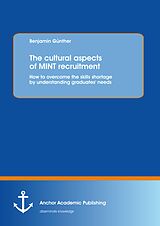 eBook (pdf) The cultural aspects of MINT recruitment: How to overcome the skills shortage by understanding graduates' needs de Benjamin Günther