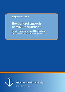 eBook (pdf) The cultural aspects of MINT recruitment: How to overcome the skills shortage by understanding graduates' needs de Benjamin Günther