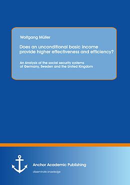 E-Book (pdf) Does an unconditional basic income provide higher effectiveness and efficiency? An Analysis of the social security systems of Germany, Sweden and the United Kingdom von Wolfgang Müller