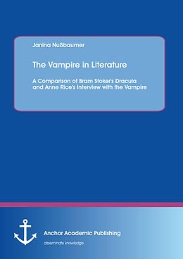 eBook (pdf) The Vampire in Literature: A Comparison of Bram Stoker's Dracula and Anne Rice's Interview with the Vampire de Janina Nußbaumer