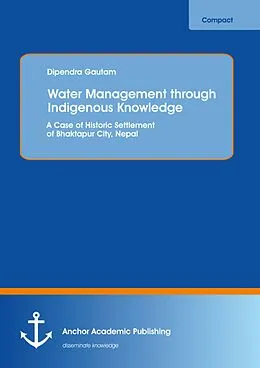 E-Book (pdf) Water Management through Indigenous Knowledge: A Case of Historic Settlement of Bhaktapur City, Nepal von Dipendra Gautam