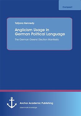 eBook (pdf) Anglicism Usage in German Political Language: The German Green Party's Election Manifesto de Tatjana Kennedy