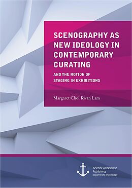 E-Book (pdf) Scenography as New Ideology in Contemporary Curating: The Notion of Staging in Exhibitions von Margaret Choi Kwan Lam