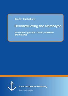 eBook (pdf) Deconstructing the Stereotype: Reconsidering Indian Culture, Literature and Cinema de Kaustav Chakraborty