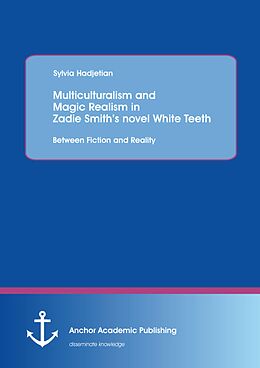 eBook (pdf) Multiculturalism and Magic Realism in Zadie Smith's novel White Teeth: Between Fiction and Reality de Sylvia Hadjetian