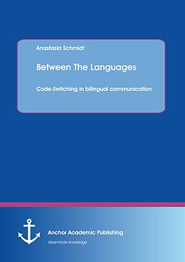 E-Book (pdf) Between The Languages: Code-Switching in bilingual communication von Anastasia Schmidt