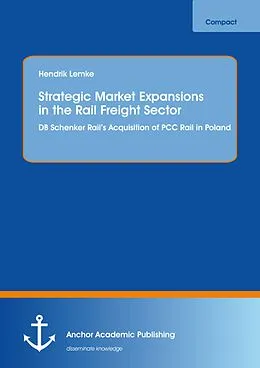 E-Book (pdf) Strategic Market Expansions in the Rail Freight Sector: DB Schenker Rail's Acquisition of PCC Rail in Poland von Hendrik Lemke