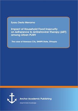 E-Book (pdf) Impact of Household Food Insecurity on Adherence to Antiretroviral Therapy (ART) among Urban PLHIV von Eyasu Desta Menamo