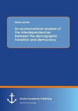 E-Book (pdf) An econometrical analysis of the interdependencies between the demographic transition and democracy von Marie Lechler