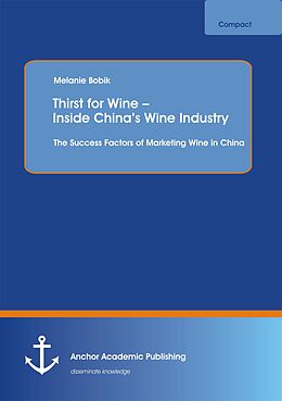 eBook (pdf) Thirst for Wine - Inside China's Wine Industry: The Success Factors of Marketing Wine in China de Melanie Bobik