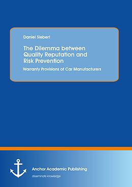 E-Book (pdf) The Dilemma between Quality Reputation and Risk Prevention: Warranty Provisions of Car Manufacturers von Daniel Siebert