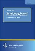 E-Book (pdf) The truth behind Germany's intervention in Afghanistan: A case study on the ground von Ali-Cina Fahimi