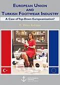 E-Book (pdf) European Union and Turkish Footwear Industry: A Case of Top-Down Europeanization? von Firdevs Deniz Erdogan